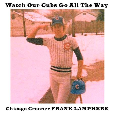 Watch Our Cubs Go All The Way - Frank Lamphere original Cubs song